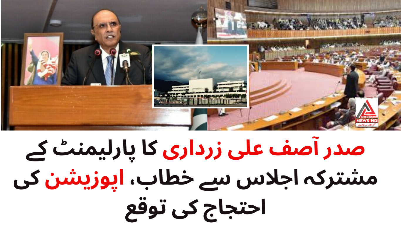 صدر آصف علی زرداری کا پارلیمنٹ کے مشترکہ اجلاس سے خطاب، اپوزیشن کی احتجاج کی توقع